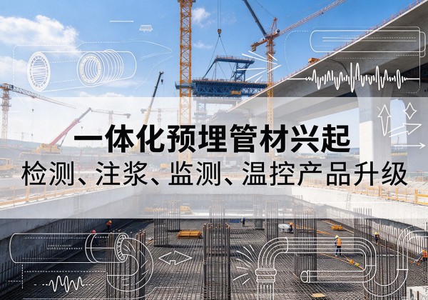 同江一体化管材产品兴起，声测注浆一体管、多功能预埋管应用增多